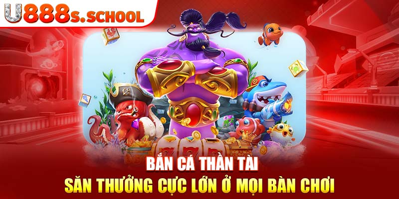 Bắn Cá Thần Tài - Săn Thưởng Cực Lớn Ở Mọi Bàn Chơi