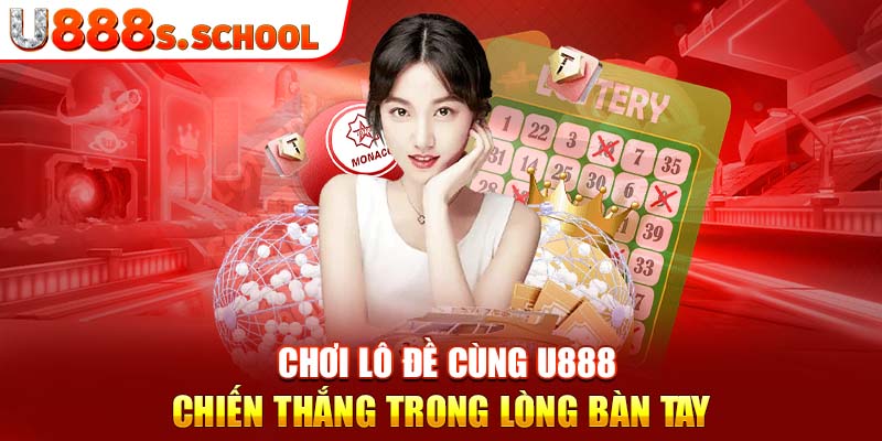 Chơi Lô Đề Cùng U888 - Chiến Thắng Trong Lòng Bàn Tay