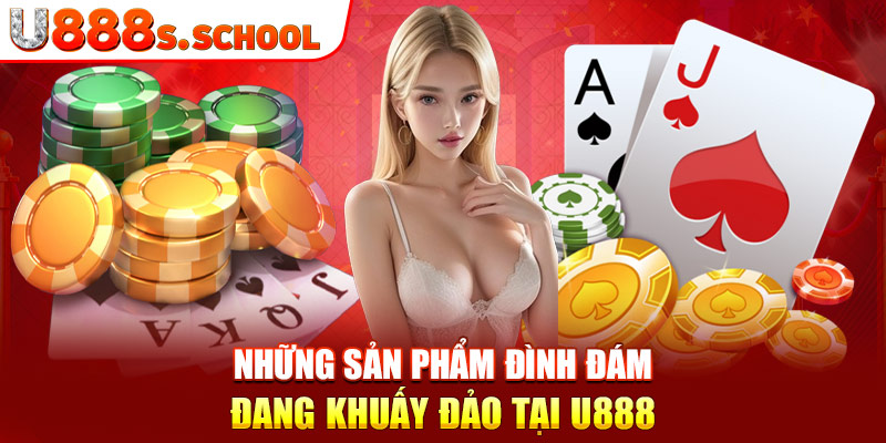 Những sản phẩm đình đám đang khuấy đảo tại U888