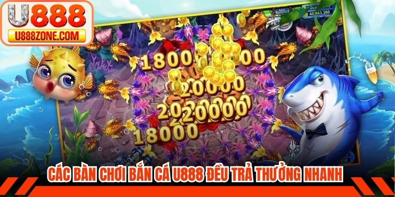 Các bàn chơi bắn cá U888 đều trả thưởng nhanh