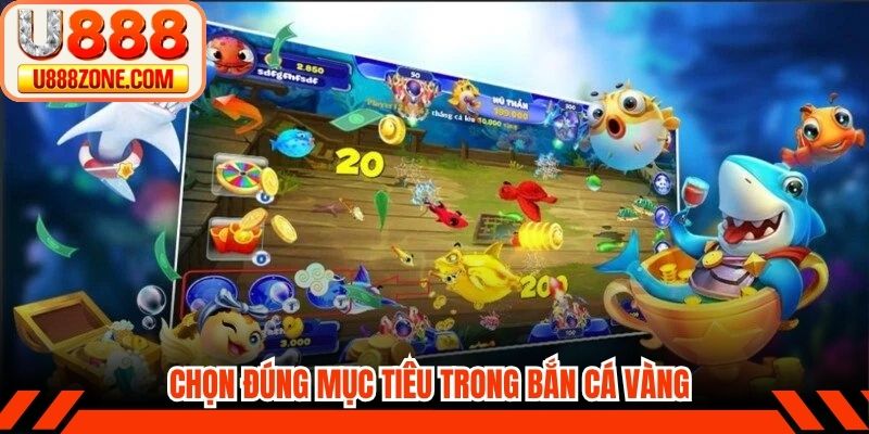 Chọn đúng mục tiêu trong bắn cá vàng