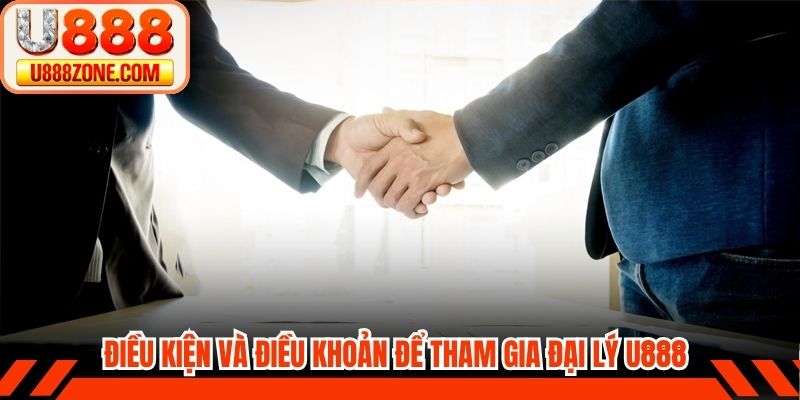 Điều kiện và điều khoản để tham gia đại lý U888