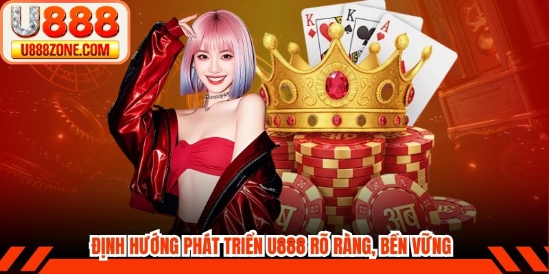 Định hướng phát triển U888 rõ ràng tạo nên sức cạnh tranh bền vững