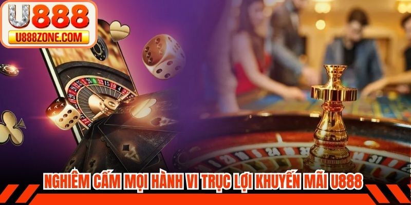 Nghiêm cấm mọi hành vi trục lợi khuyến mãi U888