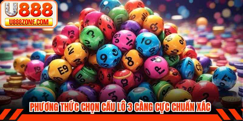 Phương thức chọn cầu lô 3 càng cực chuẩn xác